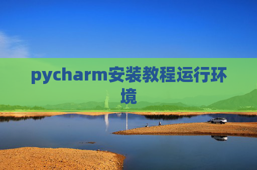 pycharm安装教程运行环境 pycharm安装教程运行环境